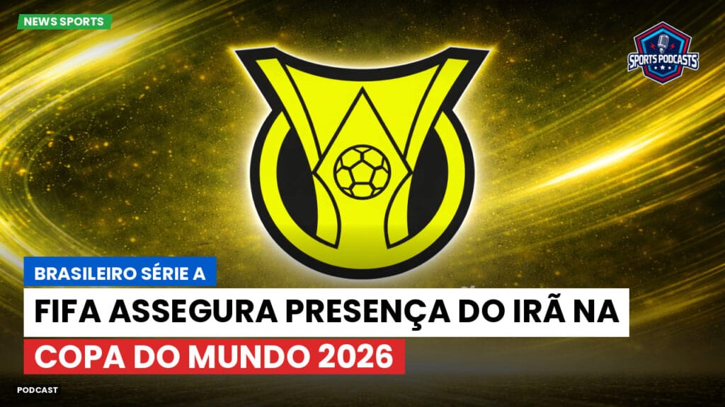 Brasileiro Serie A Podcast: FIFA assegura presença do Irã na Copa do Mundo 2026