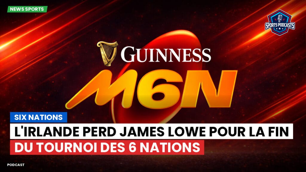 Six Nations Podcast: L'Irlande perd James Lowe pour la fin du Tournoi des 6 Nations