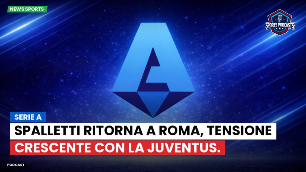 Serie A Podcast: Serie A : Spalletti ritorna a Roma, tensione crescente con la Juventus.