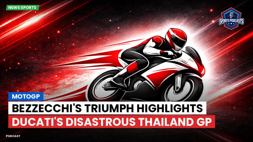 Motogp Podcast: MotoGP : Bezzecchi's Triumph Highlights Ducati's Disastrous Thailand GP