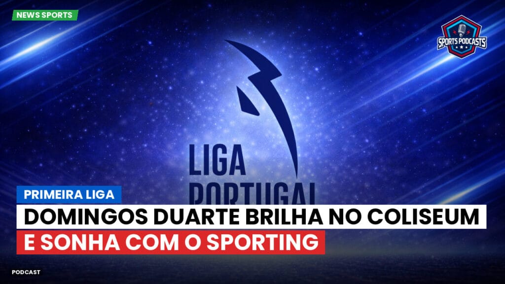 Primeira Liga Podcast: Primeira Liga : Domingos Duarte brilha no Coliseum e sonha com o Sporting