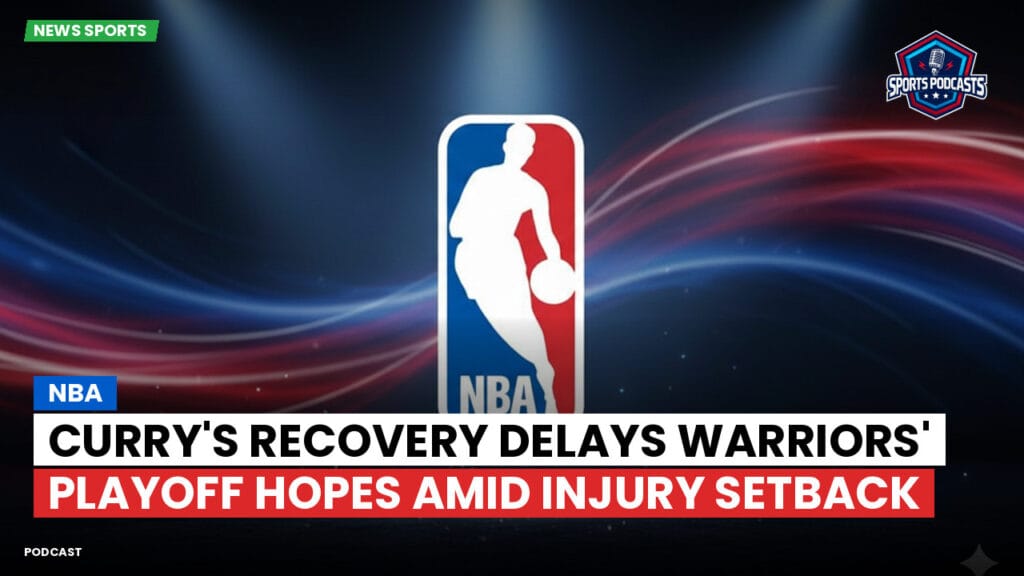 Nba Podcast: NBA : Curry's Recovery Delays Warriors' Playoff Hopes Amid Injury Setback
