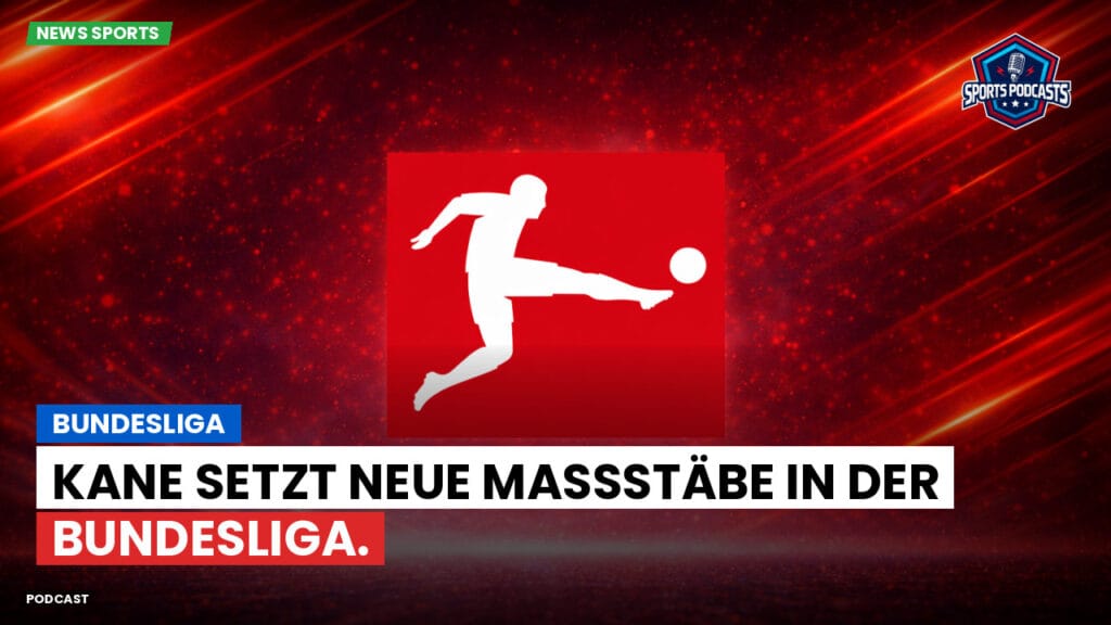 Bundesliga Podcast: Bundesliga : Kane setzt neue Maßstäbe in der Bundesliga.