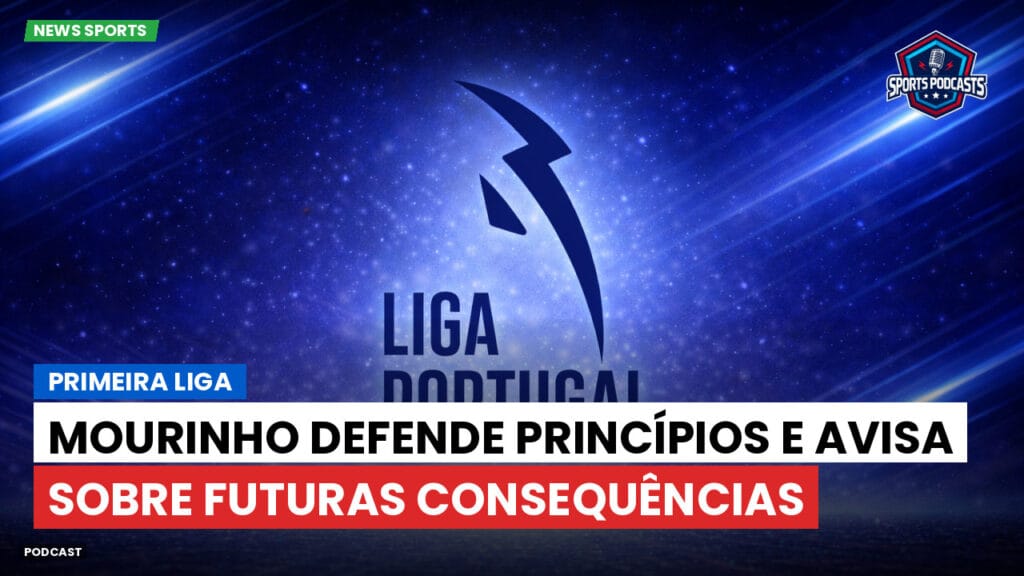 Primeira Liga Podcast: Primeira Liga : Mourinho defende princípios e avisa sobre futuras consequências