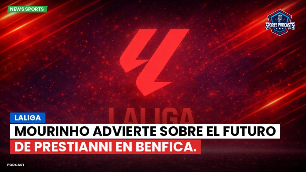 Laliga Podcast: LaLiga : Mourinho advierte sobre el futuro de Prestianni en Benfica.