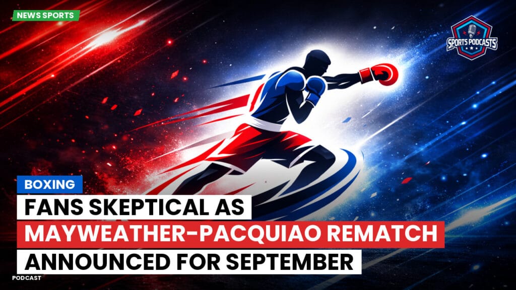Boxe Podcast: Boxing : Fans Skeptical as Mayweather-Pacquiao Rematch Announced for September