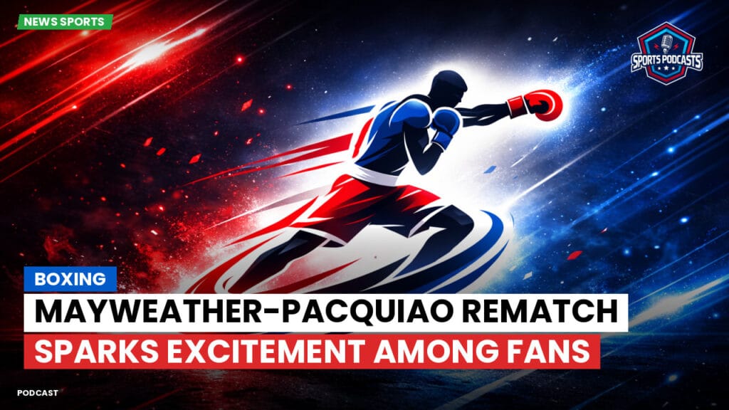 Boxe Podcast: Boxing : Mayweather-Pacquiao Rematch Sparks Excitement Among Fans