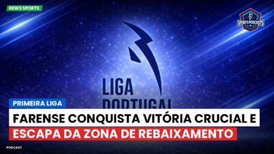 Primeira Liga Podcast: Primeira Liga : Farense conquista vitória crucial e escapa da zona de rebaixamento