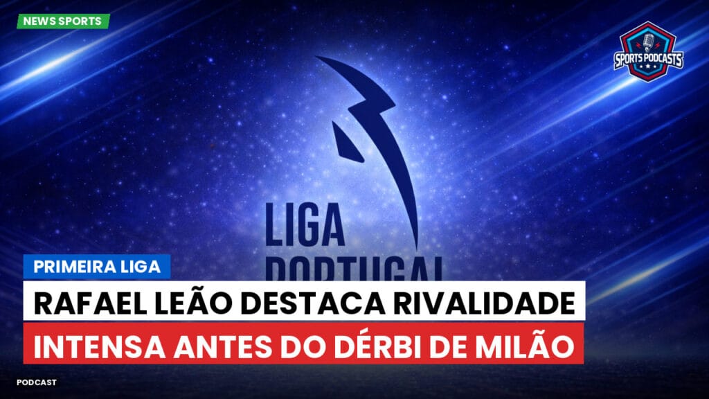 Primeira Liga Podcast: Primeira Liga : Rafael Leão destaca rivalidade intensa antes do Dérbi de Milão