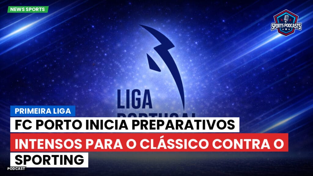 Primeira Liga Podcast: Primeira Liga : FC Porto inicia preparativos intensos para o clássico contra o Sporting