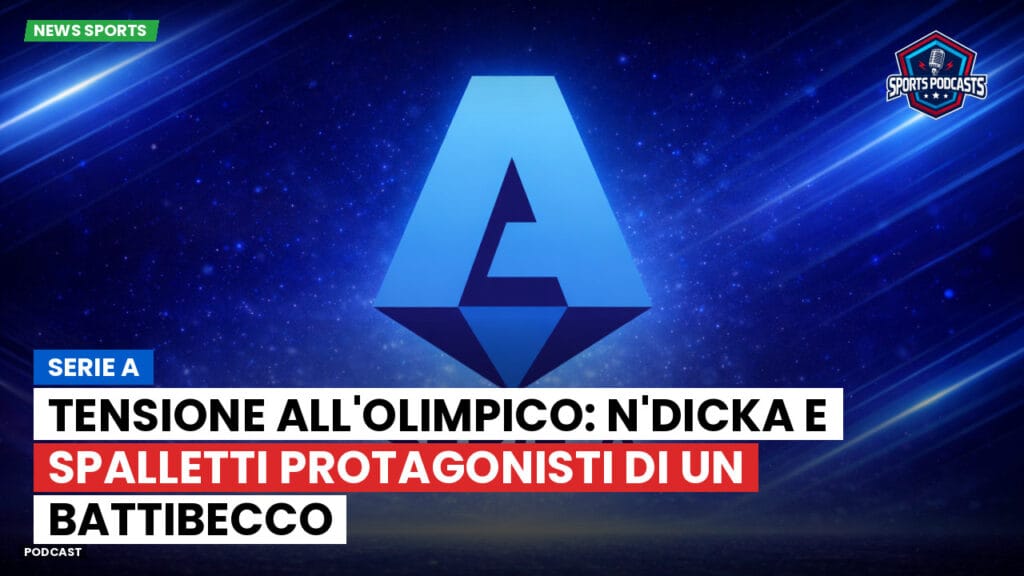 Serie A Podcast: Serie A : Tensione all'Olimpico: N'Dicka e Spalletti protagonisti di un battibecco