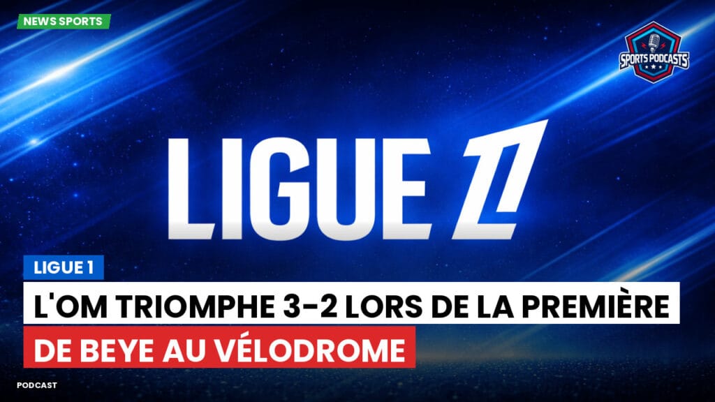 Ligue 1 Podcast: Ligue 1 : L'OM triomphe 3-2 lors de la première de Beye au Vélodrome