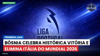 Primeira Liga Podcast: Primeira Liga : Bósnia celebra histórica vitória e elimina Itália do Mundial 2026