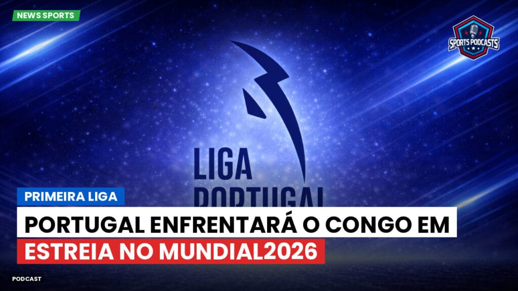 Primeira Liga Podcast: Primeira Liga : Portugal enfrentará o Congo em estreia no Mundial2026