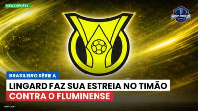 Brasileirão Série A Podcast: Lingard faz sua estreia no Timão contra o Fluminense