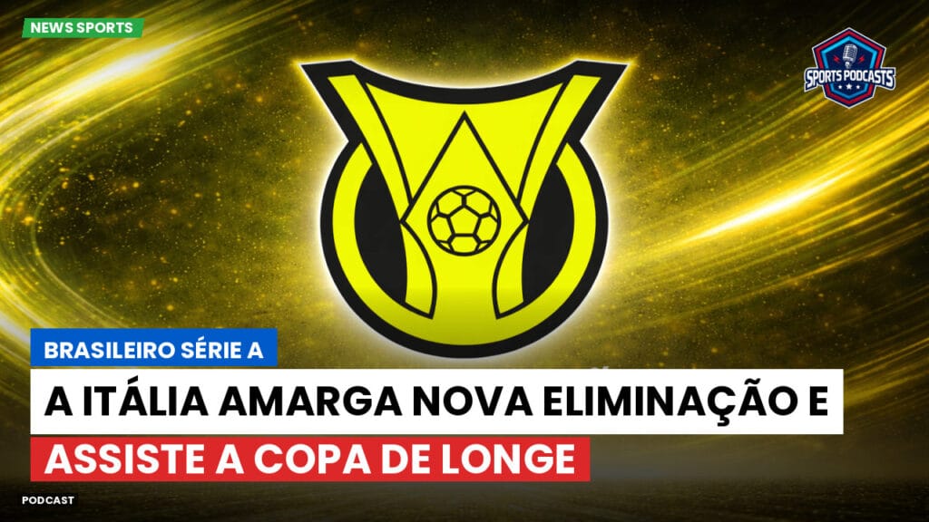 Brasileiro Serie A Podcast: A Itália amarga nova eliminação e assiste a Copa de longe