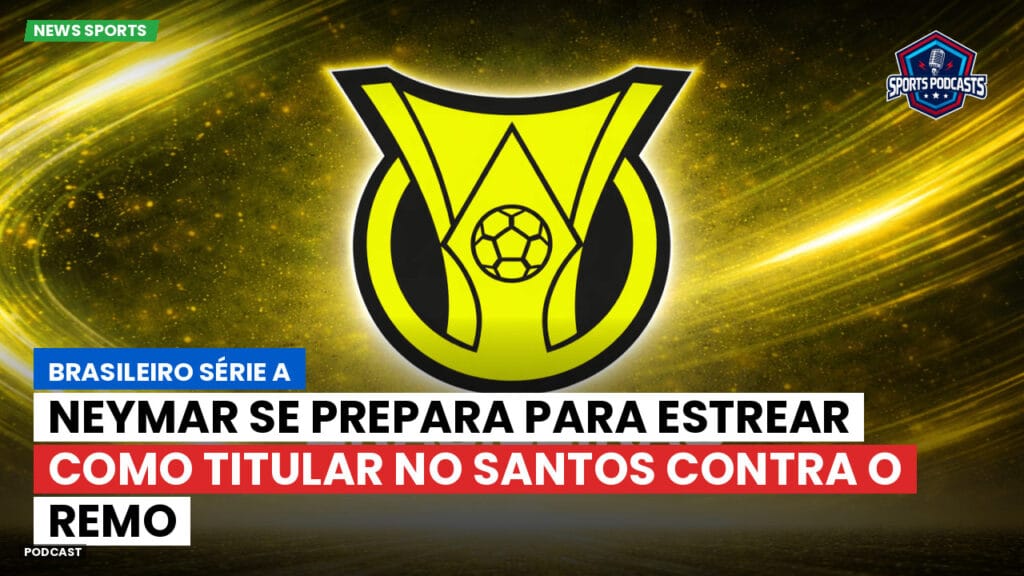 Brasileiro Serie A Podcast: Neymar se prepara para estrear como titular no Santos contra o Remo