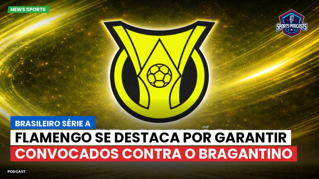 Brasileiro Serie A Podcast: Flamengo se destaca por garantir convocados contra o Bragantino