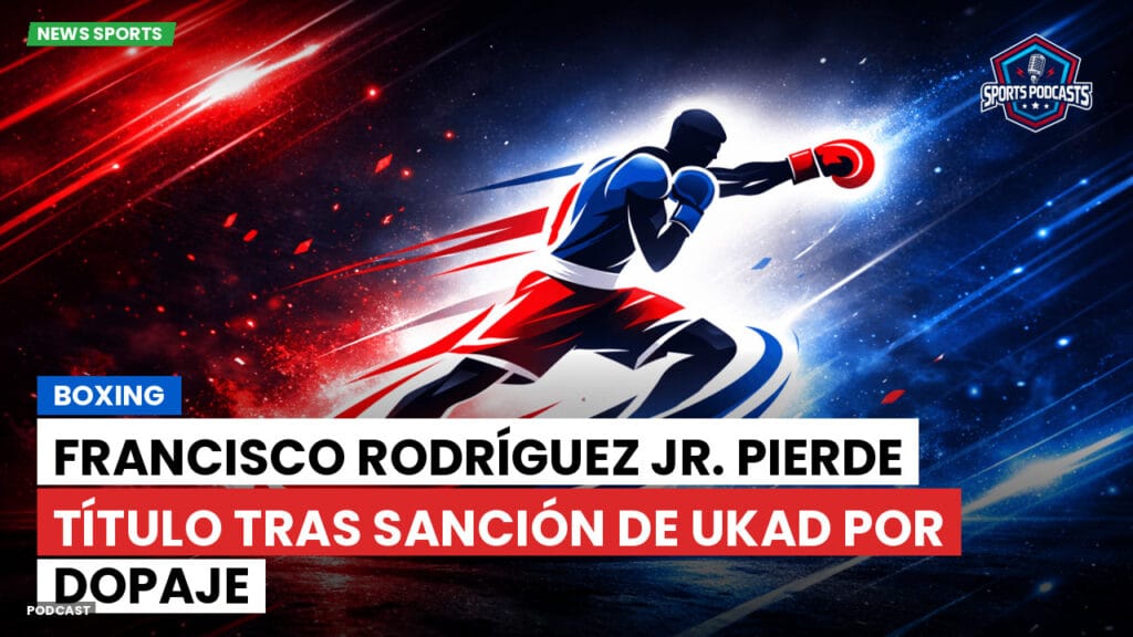 Boxe Podcast: Boxing : Francisco Rodríguez Jr. pierde título tras sanción de UKAD por dopaje