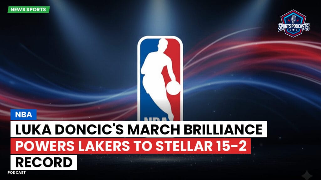 Nba Podcast: NBA : Luka Doncic's March Brilliance Powers Lakers to Stellar 15-2 Record