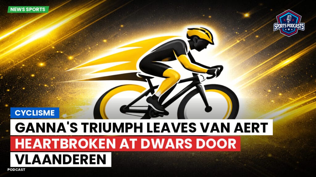 Cyclisme Podcast: Cyclisme : Ganna's Triumph Leaves Van Aert Heartbroken at Dwars door Vlaanderen