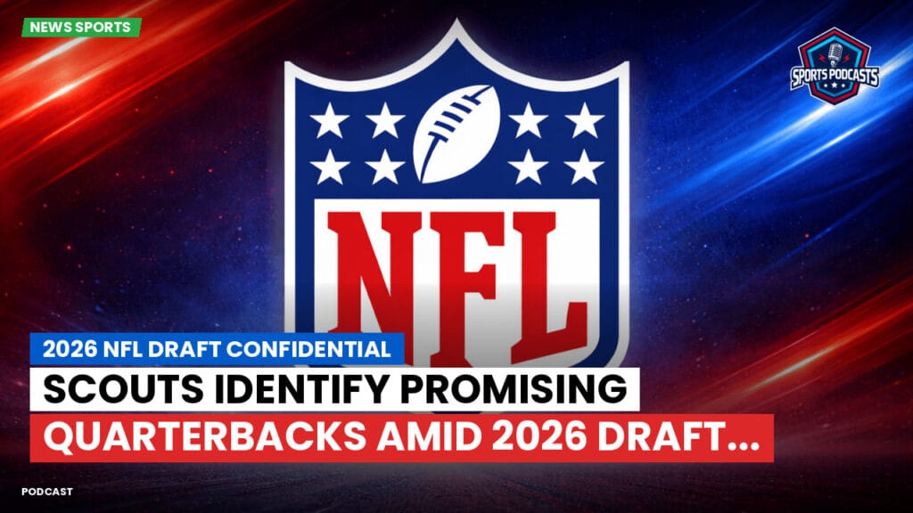 NFL Podcast: 2026 NFL Draft Confidential : Scouts Identify Promising Quarterbacks Amid 2026 Draft...