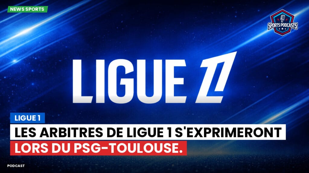 Ligue 1 Podcast: Ligue 1 : Les arbitres de Ligue 1 s'exprimeront lors du PSG-Toulouse.