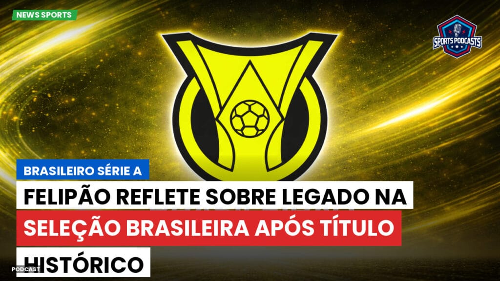 Brasileiro Serie A Podcast: Felipão reflete sobre legado na Seleção Brasileira após título histórico