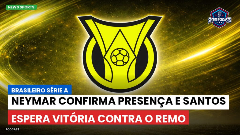 Brasileiro Serie A Podcast: Neymar confirma presença e Santos espera vitória contra o Remo