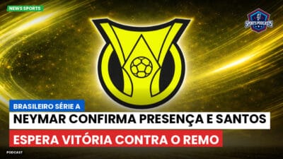 Brasileirão Série A Podcast: Neymar confirma presença e Santos espera vitória contra o Remo