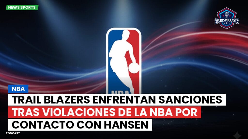 Nba Podcast: Trail Blazers enfrentan sanciones tras violaciones de la NBA por contacto con Hansen