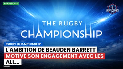 Rugby Championship Podcast: Rugby Championship : L'ambition de Beauden Barrett motive son engagement avec les All...