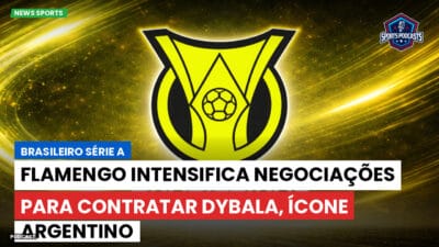 Brasileirão Série A Podcast: Flamengo intensifica negociações para contratar Dybala, ícone argentino