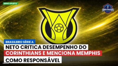 Brasileirão Série A Podcast: Neto critica desempenho do Corinthians e menciona Memphis como responsável