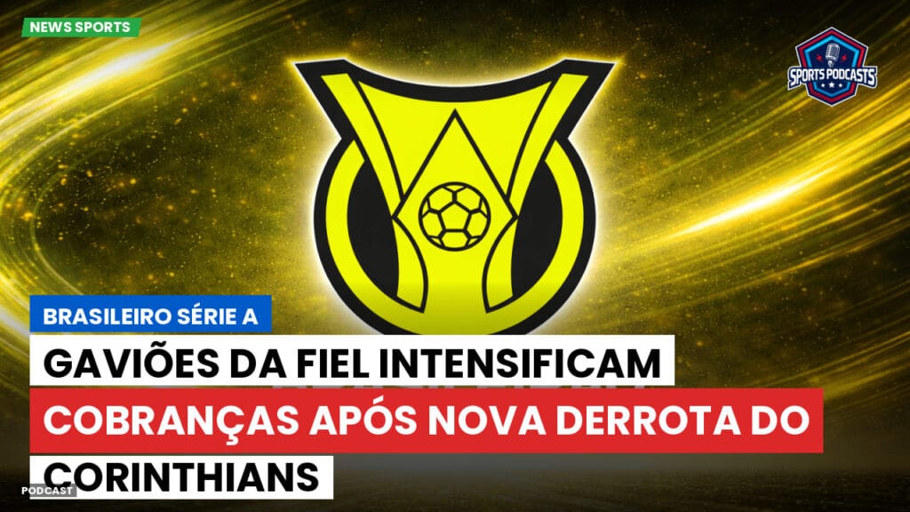 Brasileiro Serie A Podcast: Gaviões da Fiel intensificam cobranças após nova derrota do Corinthians