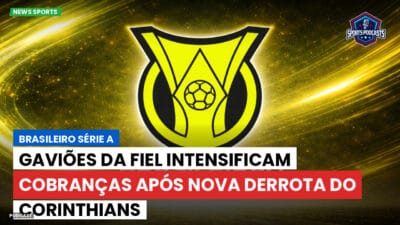 Brasileirão Série A Podcast: Gaviões da Fiel intensificam cobranças após nova derrota do Corinthians