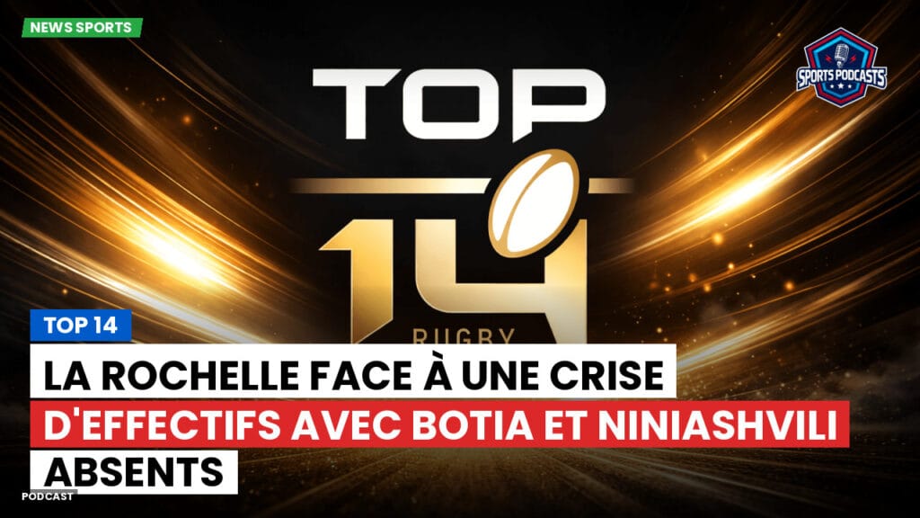Top 14 Podcast: Top 14 : La Rochelle face à une crise d'effectifs avec Botia et Niniashvili absents
