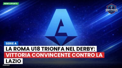 Serie A Podcast: Serie A : La Roma U18 trionfa nel derby: vittoria convincente contro la Lazio
