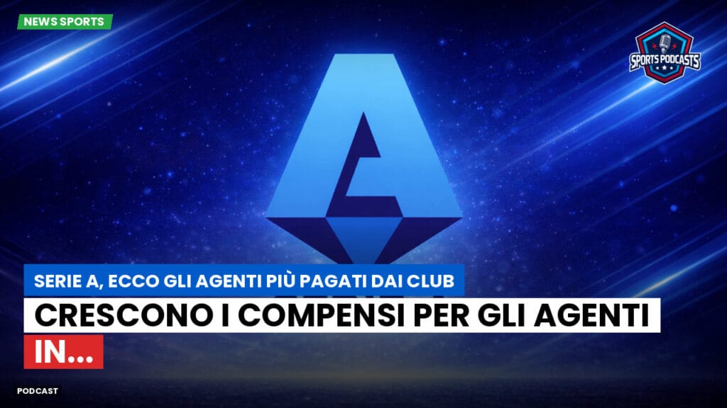 Serie A Podcast: Serie A, ecco gli agenti più pagati dai club : Crescono i compensi per gli agenti in...