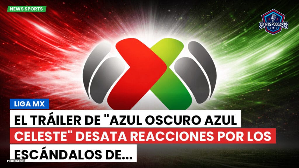 Liga Mx Podcast: El tráiler de "Azul Oscuro Azul Celeste" desata reacciones por los escándalos de...