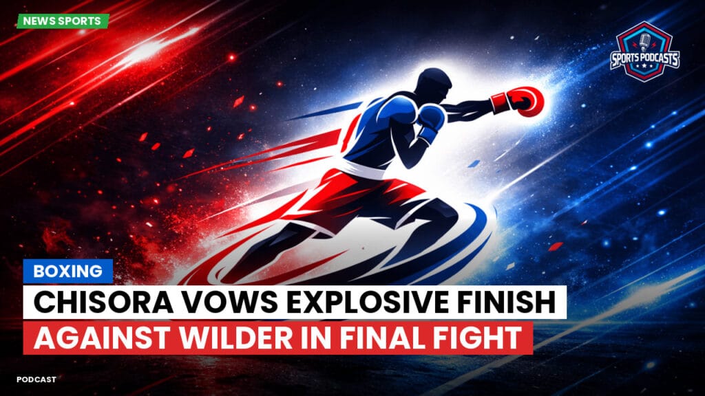 Boxe Podcast: Boxing : Chisora vows explosive finish against Wilder in final fight