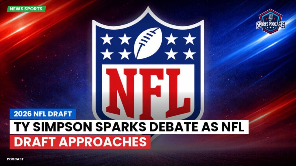 NFL Podcast: 2026 NFL Draft : Ty Simpson Sparks Debate as NFL Draft Approaches