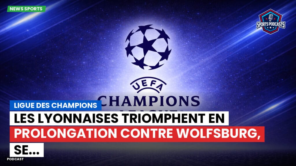 Champions League Podcast: Ligue des champions : Les Lyonnaises triomphent en prolongation contre Wolfsburg, se...