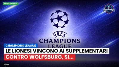 Champions League Podcast: Champions League: Le Lionesi vincono ai supplementari contro Wolfsburg, si...