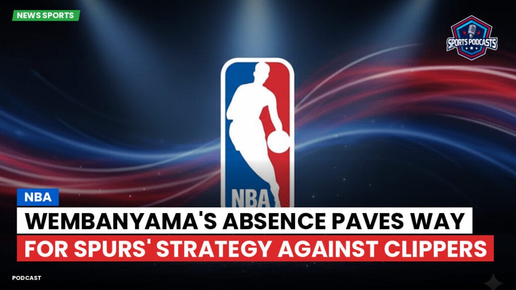 Nba Podcast: NBA : Wembanyama's Absence Paves Way for Spurs' Strategy Against Clippers