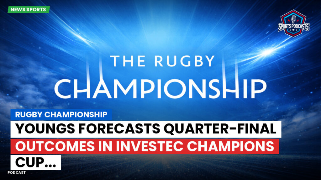 Rugby Championship Podcast: Rugby Championship : Youngs Forecasts Quarter-Final Outcomes in Investec Champions Cup...