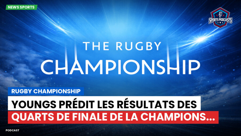Rugby Championship Podcast: Rugby Championship : Youngs prédit les résultats des quarts de finale de la Champions...