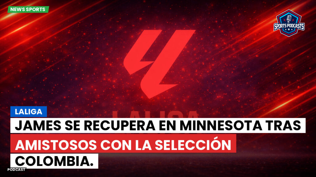 Laliga Podcast: LaLiga : James se recupera en Minnesota tras amistosos con la Selección Colombia.