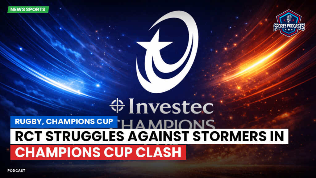 Champions Cup Podcast: Rugby, Champions Cup: RCT Struggles Against Stormers in Champions Cup Clash