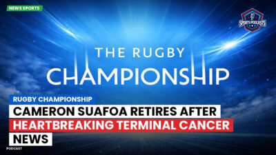Rugby Championship Podcast: Rugby Championship : Cameron Suafoa Retires After Heartbreaking Terminal Cancer News